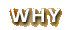 WHY